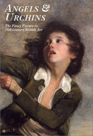 Angels & Urchins: The Fancy Picture in EighteenthCentury British Art,Used