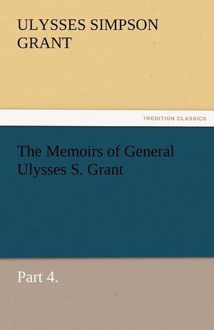 The Memoirs of General Ulysses S. Grant, Part 4.,Used