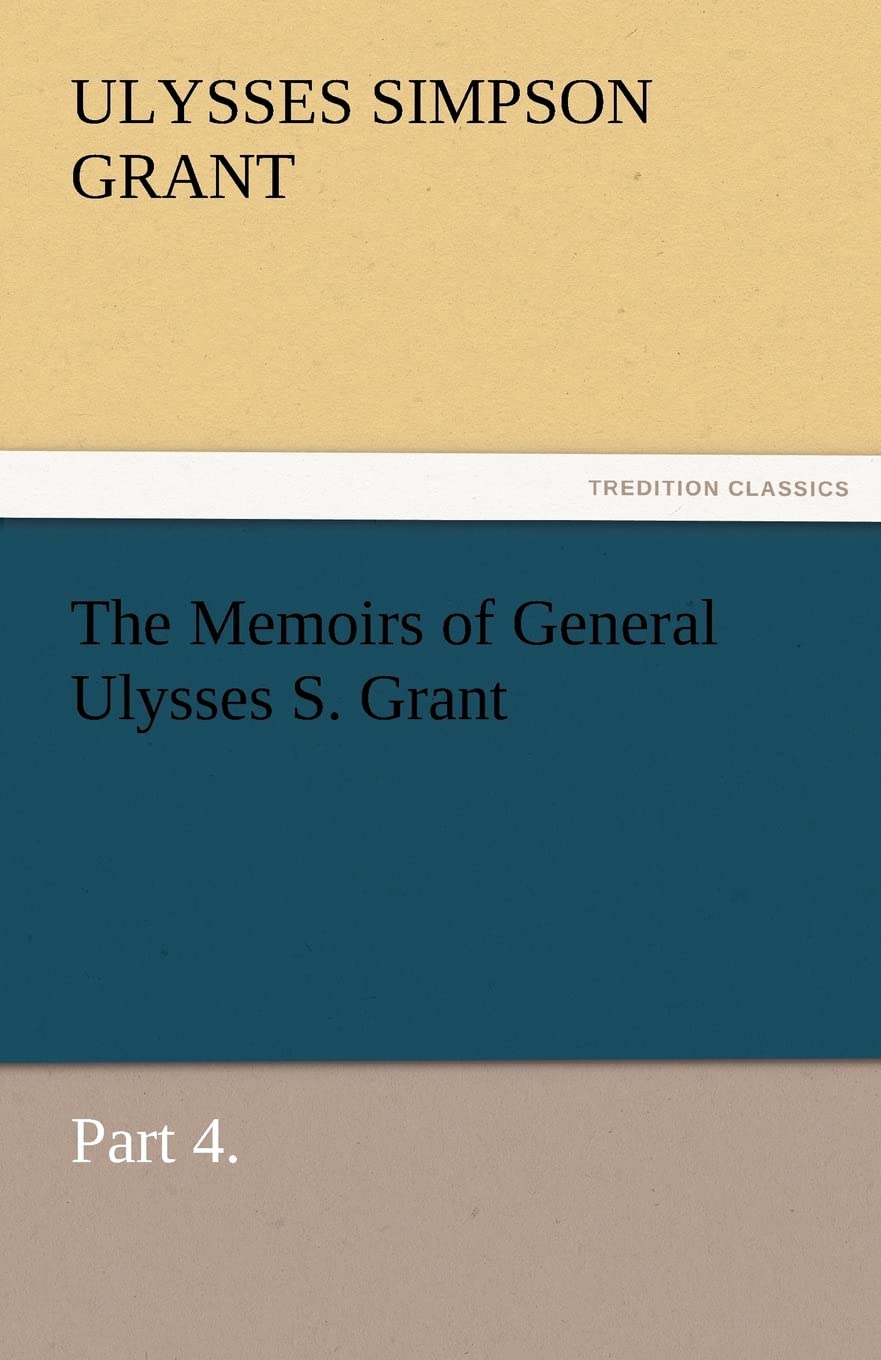 The Memoirs of General Ulysses S. Grant, Part 4.,Used