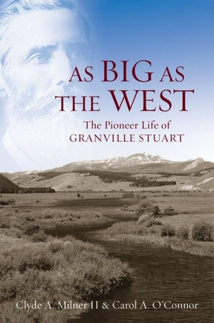As Big As The West: The Pioneer Life Of Granville Stuart,New