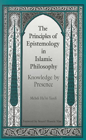 The Principles of Epistemology in Islamic Philosophy: Knowledge by Presence (S U N Y SERIES IN MUSLIM SPIRITUALITY IN SOUTH ASIA,Used