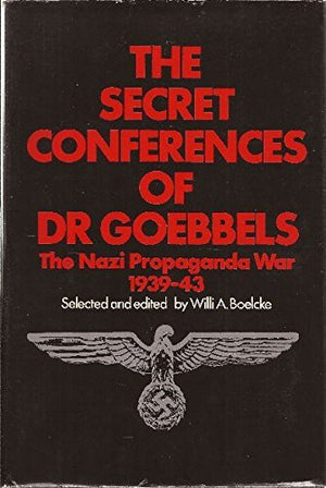 The Secret Conferences Of Dr. Goebbels;: The Nazi Propaganda War, 193943,Used