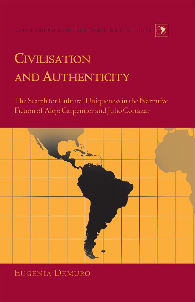 Civilisation And Authenticity: The Search For Cultural Uniqueness In The Narrative Fiction Of Alejo Carpentier And Julio Cortz,Used