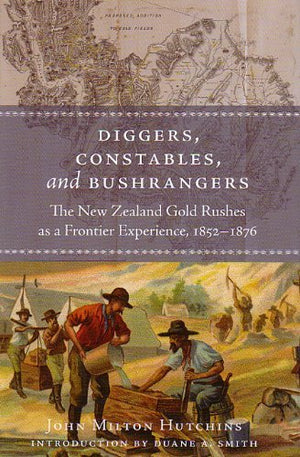 Diggers, Constables, And Bushrangers. The New Zealand Gold Rushes As A Frontier Experience, 18521876.,Used