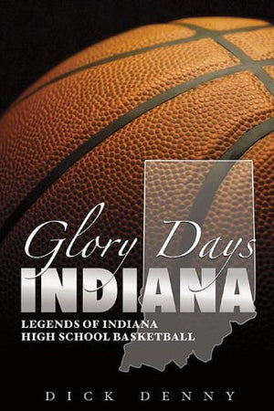Glory Days: Catching up with the Legends of Indiana High School Basketball,Used