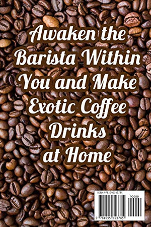Mastering Coffee: Awaken the Barista Within You and Make Exotic Coffee Drinks at Home (A Beginner's Guide to Coffee),Used