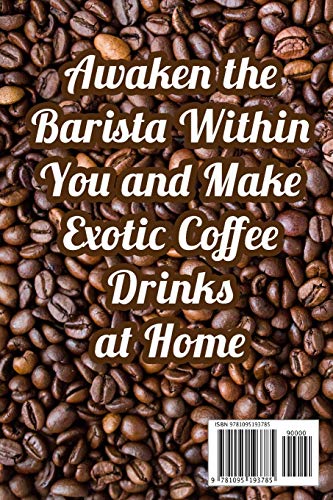Mastering Coffee: Awaken the Barista Within You and Make Exotic Coffee Drinks at Home (A Beginner's Guide to Coffee),Used