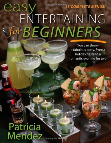Easy Entertaining for Beginners: You Can Throw a Fabulous Party, from Holiday Fiesta to a Romantic Evening for Two,New