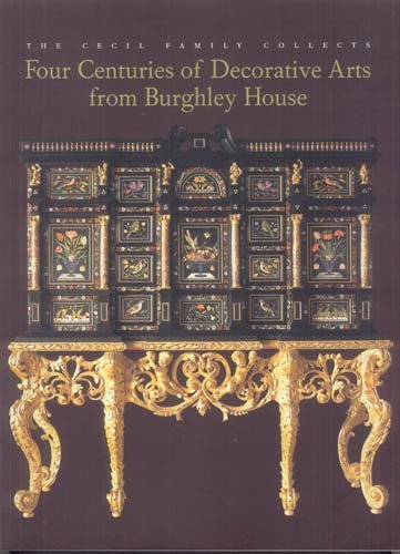 The Cecil Family Collects: Four Centuries of Decorative Arts from Burghley House,Used