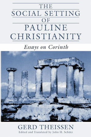 The Social Setting of Pauline Christianity: Essays on Corinth,New