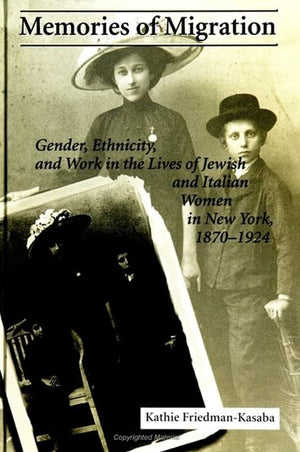 Memories of Migration: Gender, Ethnicity, and Work in the Lives of Jewish and Italian Women in New York, 18701924 (S U N Y SERI,Used