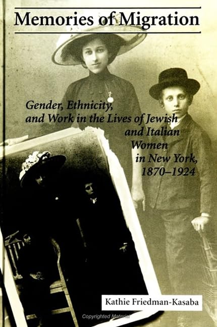 Memories of Migration: Gender, Ethnicity, and Work in the Lives of Jewish and Italian Women in New York, 18701924 (S U N Y SERI,Used
