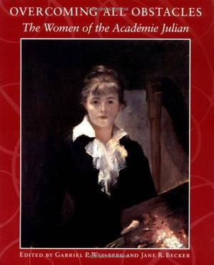 Overcoming All Obstacles: The Women Of The Academie Julian,Used