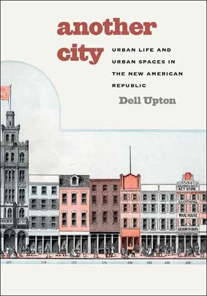 Another City: Urban Life and Urban Spaces in the New American Republic,Used