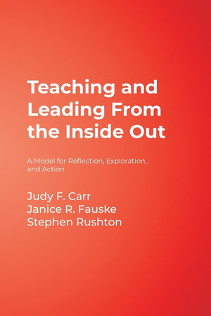 Teaching and Leading From the Inside Out: A Model for Reflection, Exploration, and Action,Used