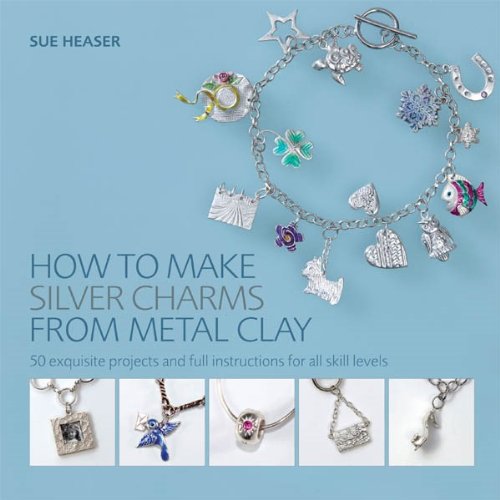 How to Make Silver Charms from Metal Clay: 50 Exquisite Projects and Full Instructions for All Skill Levels,Used
