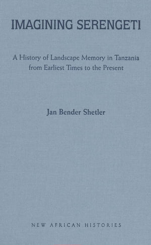 Imagining Serengeti: A History Of Landscape Memory In Tanzania From Earliest Times To The Present (New African Histories),Used