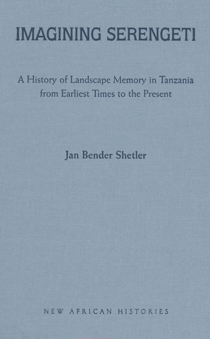 Imagining Serengeti: A History Of Landscape Memory In Tanzania From Earliest Times To The Present (New African Histories),Used