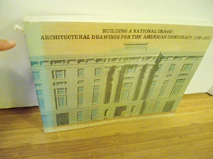 Building A National Image: Architectural Drawings For The American Democracy, 17891912