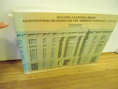 Building A National Image: Architectural Drawings For The American Democracy, 17891912