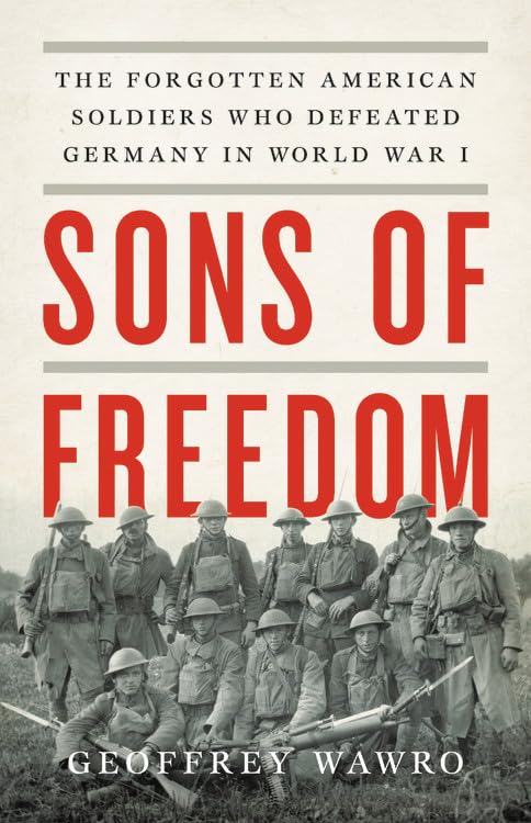Sons Of Freedom: The Forgotten American Soldiers Who Defeated Germany In World War I