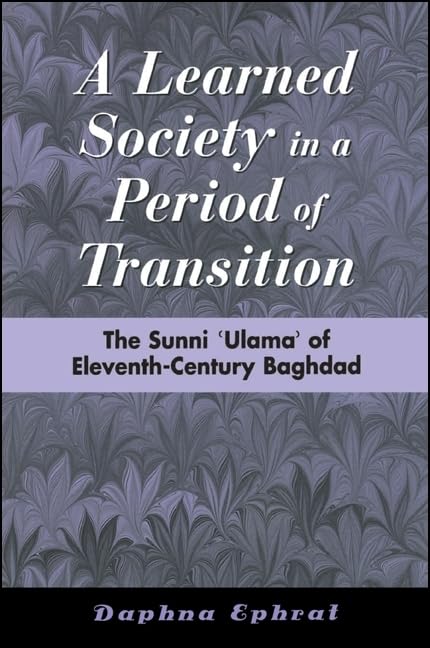 A Learned Society In A Period Of Transition: The Sunni 'Ulama' Of Eleventhcentury Baghdad (Suny Series In Medieval Middle East,New