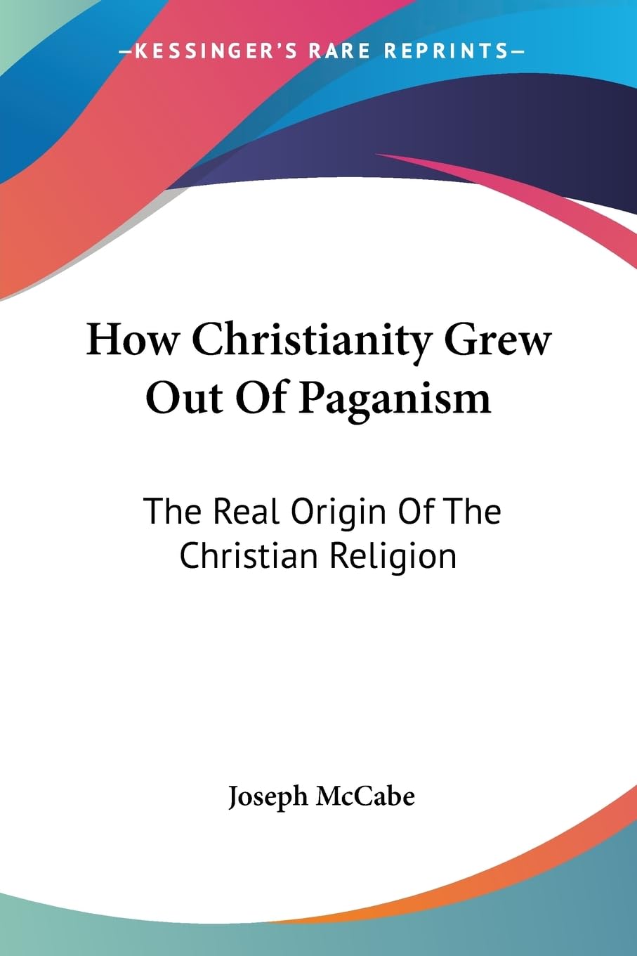 How Christianity Grew Out Of Paganism: The Real Origin Of The Christian Religion,Used