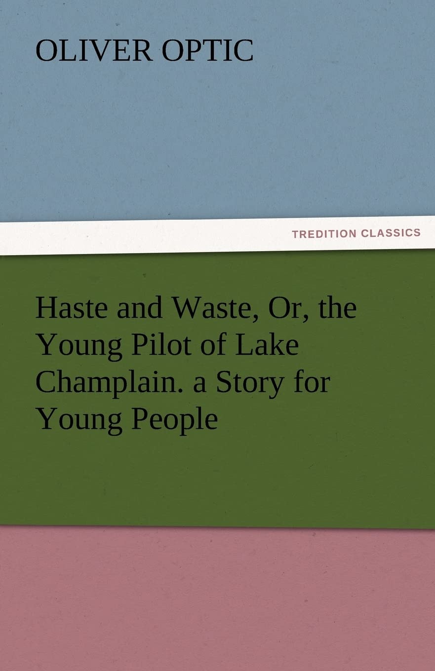 Haste and Waste, Or, the Young Pilot of Lake Champlain. a Story for Young People,Used