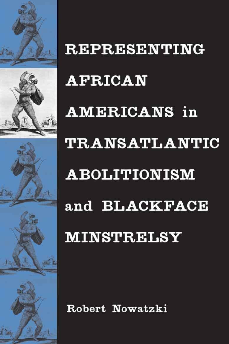 Representing African Americans In Transatlantic Abolitionism And Blackface Minstrelsy,New