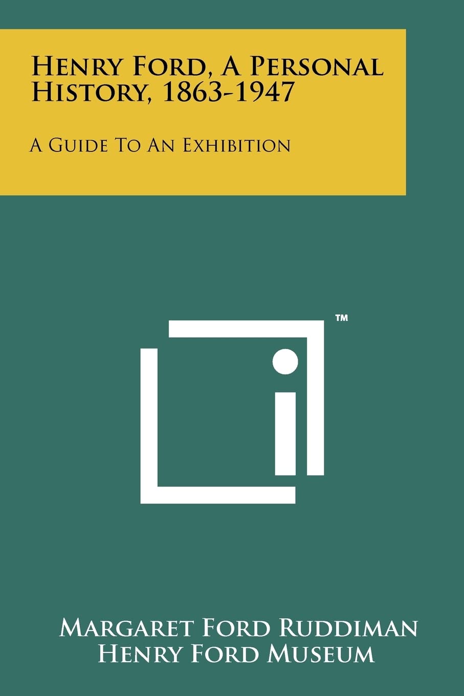 Henry Ford, a Personal History, 18631947: A Guide to an Exhibition,Used