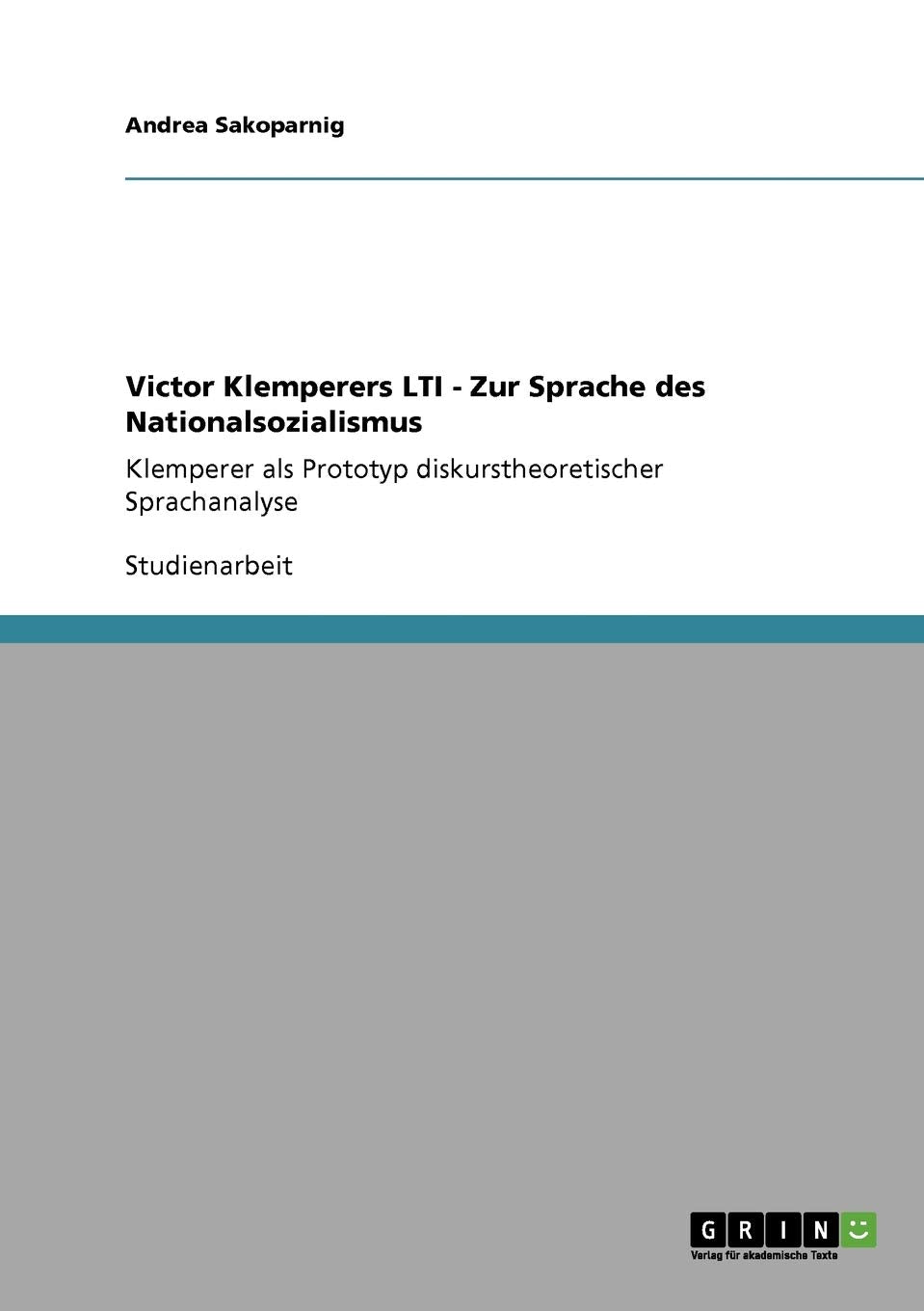 Victor Klemperers LTI  Zur Sprache des Nationalsozialismus: Klemperer als Prototyp diskurstheoretischer Sprachanalyse (German E,Used