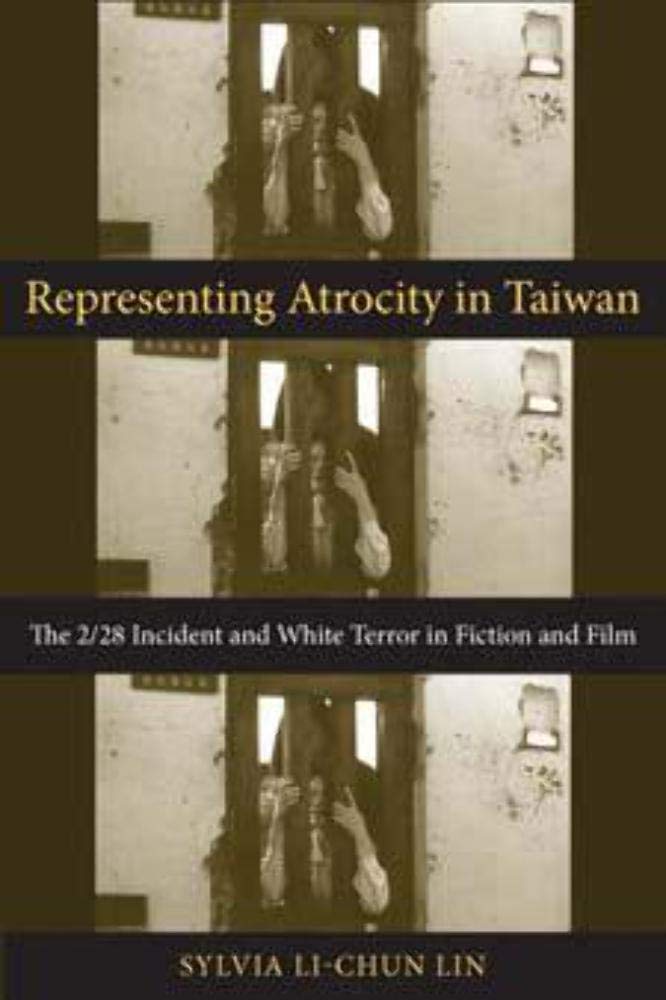 Representing Atrocity In Taiwan: The 2/28 Incident And White Terror In Fiction And Film (Global Chinese Culture)