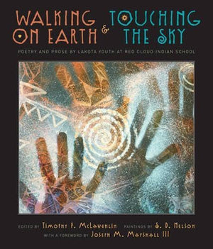 Walking On Earth And Touching The Sky: Poetry And Prose By Lakota Youth At Red Cloud Indian School