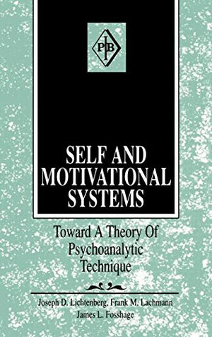Self and Motivational Systems: Towards A Theory of Psychoanalytic Technique (Psychoanalytic Inquiry Book Series),New
