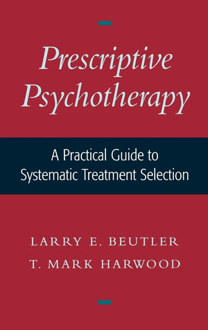 Prescriptive Psychotherapy: A Practical Guide to Systematic Treatment Selection,New