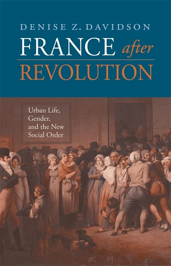 France After Revolution: Urban Life, Gender, And The New Social Order (Harvard Historical Studies)