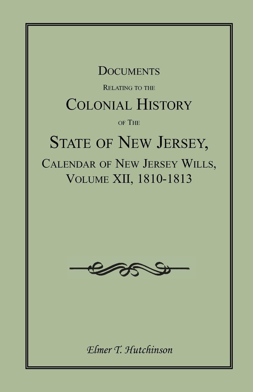 Documents Relating To The Colonial History Of The State Of New Jersey, Calendar Of New Jersey Wills, Volume Xii, 18101813,Used