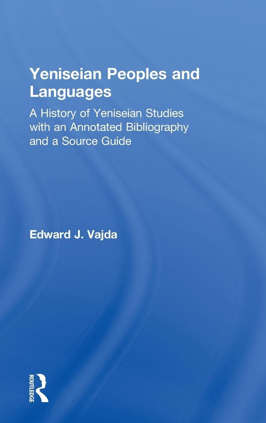 Yeniseian Peoples and Languages: A History of Yeniseian Studies with an Annotated Bibliography and a Source Guide,Used