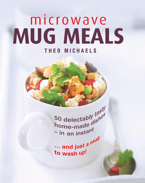 Microwave Mug Meals: 50 Delectably Tasty HomeMade Dishes In An Instant And Just A Mug To Wash Up,Used