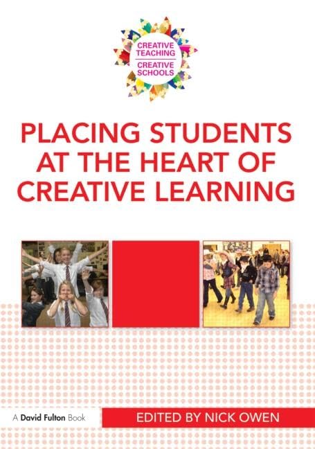 Placing Students At The Heart Of Creative Learning (Creative Teaching/Creative Schools)