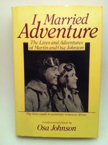 I Married Adventure: The Lives and Adventures of Martin and Osa Johnson,New