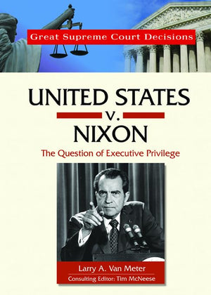 United States V. Nixon: The Question of Executive Privilege (Great Supreme Court Decisions),New
