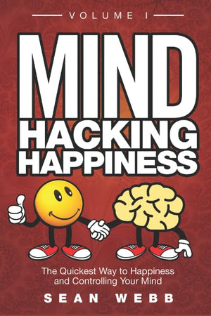 Mind Hacking Happiness Volume I: The Quickest Way To Happiness And Controlling Your Mind-new,New