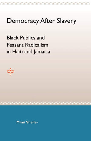 Democracy After Slavery: Black Publics And Peasant Radicalism In Haiti And Jamaica,Used