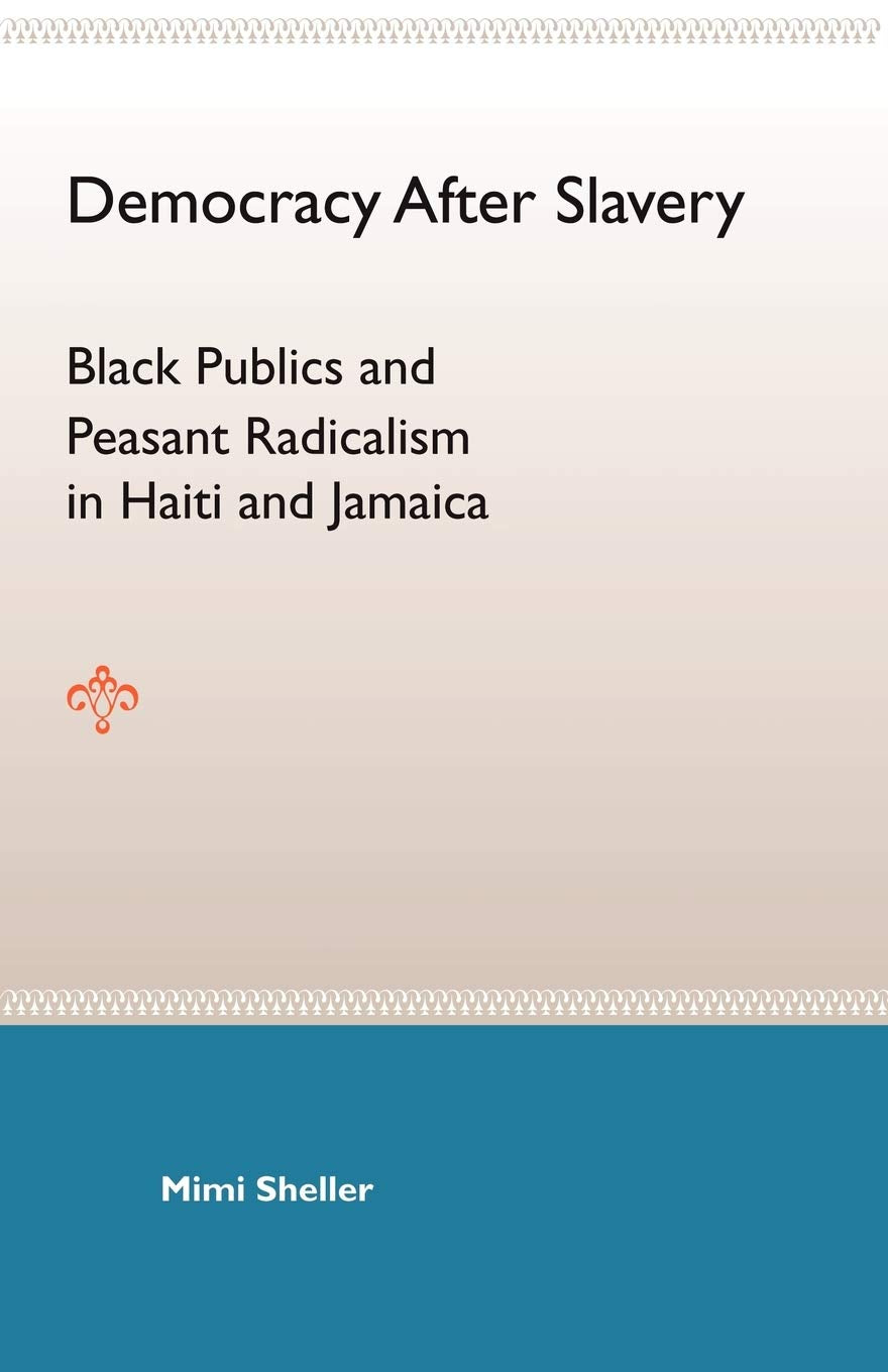 Democracy After Slavery: Black Publics And Peasant Radicalism In Haiti And Jamaica,Used