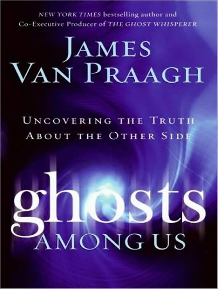 Ghosts Among Us: Uncovering the Truth About the Other Side,New