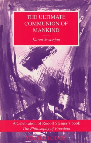 The Ultimate Communion Of Mankind: A Celebration Of Rudolf Steiner'S Book The Philosophy Of Freedom
