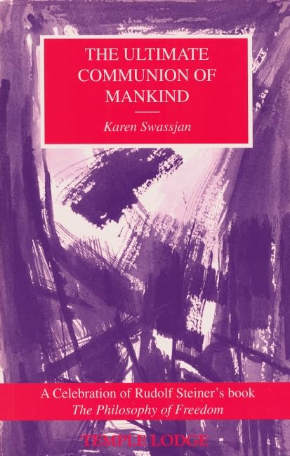 The Ultimate Communion Of Mankind: A Celebration Of Rudolf Steiner'S Book The Philosophy Of Freedom