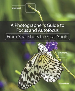 A Photographer's Guide to Focus and Autofocus: From Snapshots to Great Shots,Used