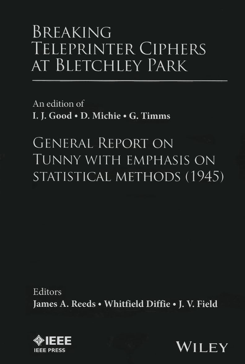 Breaking Teleprinter Ciphers at Bletchley Park: An edition of I.J. Good, D. Michie and G. Timms: General Report on Tunny with Em,New